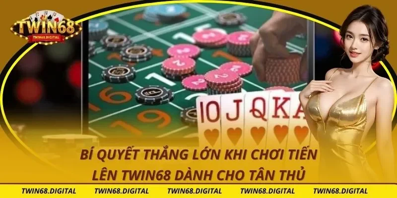 Bí Quyết Thắng Lớn Khi Chơi Tiến Lên Twin68 Dành Cho Tân Thủ